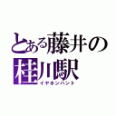 とある藤井の桂川駅（イヤホンハント）