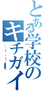 とある学校のキチガイ（。ヽ（＝＾‥＾＝）丿猫飯拳！）