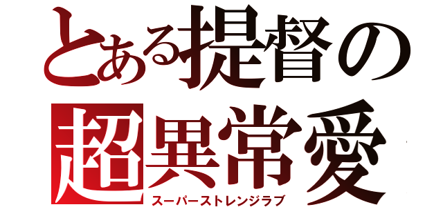 とある提督の超異常愛（スーパーストレンジラブ）