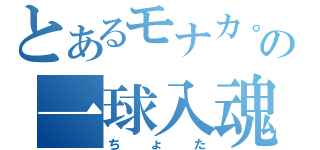 とあるモナカ。の一球入魂（ちょた）