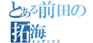 とある前田の拓海（インデックス）