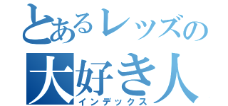 とあるレッズの大好き人間（インデックス）