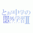 とある中学の校外学習Ⅱ（なくていい）