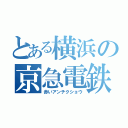 とある横浜の京急電鉄（赤いアンチクショウ）