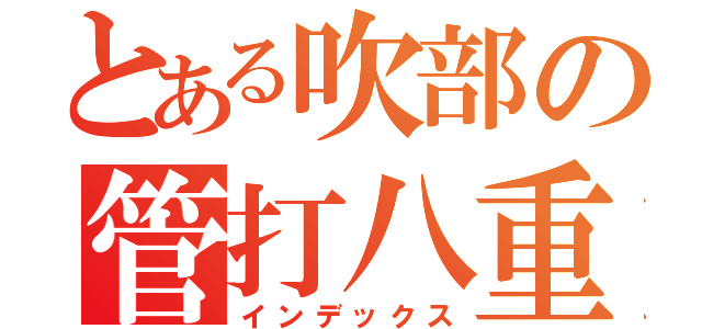 とある吹部の管打八重奏（インデックス）