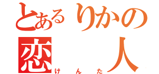 とあるりかの恋  人（けんた）