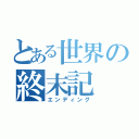 とある世界の終末記（エンディング）