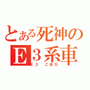 とある死神のＥ３系車（Ｅ３ こまち）