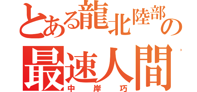 とある龍北陸部の最速人間（中岸巧）