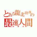 とある龍北陸部の最速人間（中岸巧）