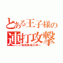 とある王子様の連打攻撃（既読無視の神←）