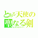 とある天使の聖なる剣（エクスカリバー）