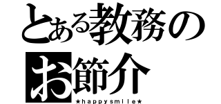 とある教務のお節介（★ｈａｐｐｙｓｍｉｌｅ★）