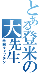 とある登米の大先生（学院キャプテン）