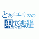 とあるエリカの現実逃避（リアルエスケープ）