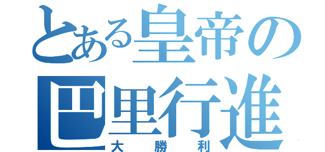 とある皇帝の巴里行進（大勝利）