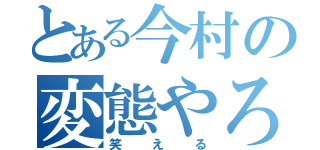 とある今村の変態やろう（笑える）