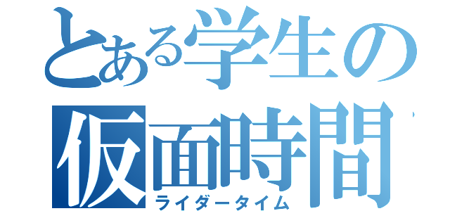 とある学生の仮面時間（ライダータイム）