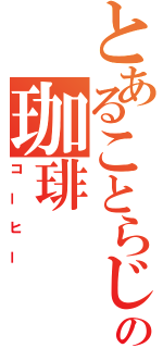 とあることらじゃの珈琲（コーヒー）