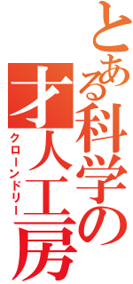 とある科学の才人工房（クローンドリー）