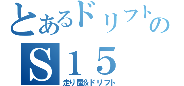 とあるドリフトのＳ１５（走り屋＆ドリフト）