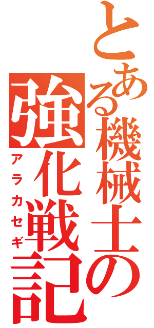 とある機械士の強化戦記（アラカセギ）