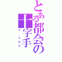 とある都会の十字手（マ．クロス）