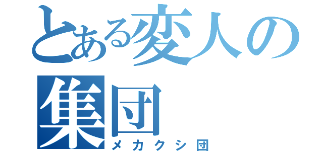 とある変人の集団（メカクシ団）