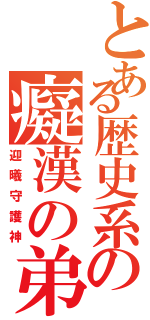 とある歴史系の癡漢の弟（迎曦守護神）