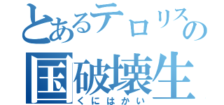 とあるテロリストの国破壊生活（くにはかい）