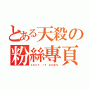 とある天殺の粉絲專頁（ＳＨＵＴ ＩＴ ＤＯＷＮ）