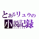 とあるリュウの小説記録（インデックス）