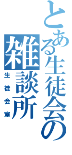 とある生徒会の雑談所（生徒会室）