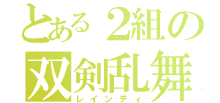 とある２組の双剣乱舞（レインディ）