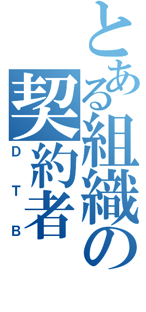 とある組織の契約者（ＤＴＢ）