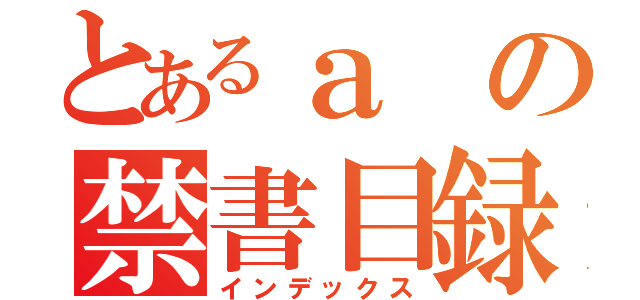 とあるａの禁書目録（インデックス）