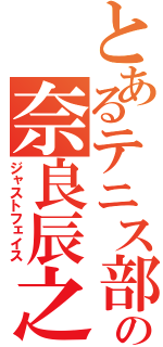 とあるテニス部のの奈良辰之（ジャストフェイス）