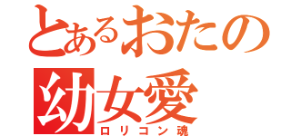 とあるおたの幼女愛（ロリコン魂）