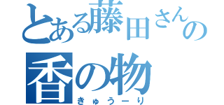 とある藤田さんの香の物（きゅうーり）