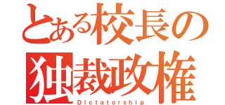 とある校長の独裁政権（Ｄｉｃｔａｔｏｒｓｈｉｐ）