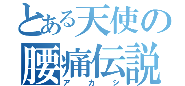 とある天使の腰痛伝説（アカシ）