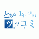 とある１年２組のツッコミ担（さの）