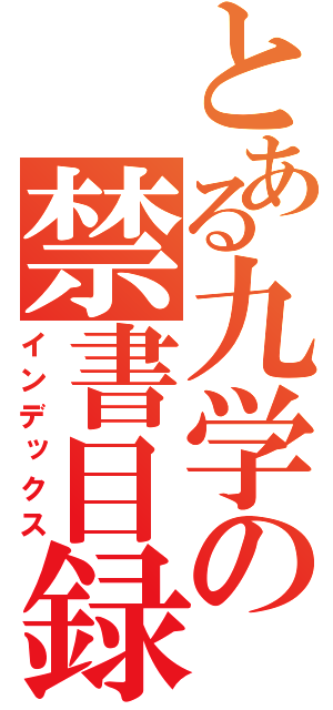 とある九学の禁書目録（インデックス）