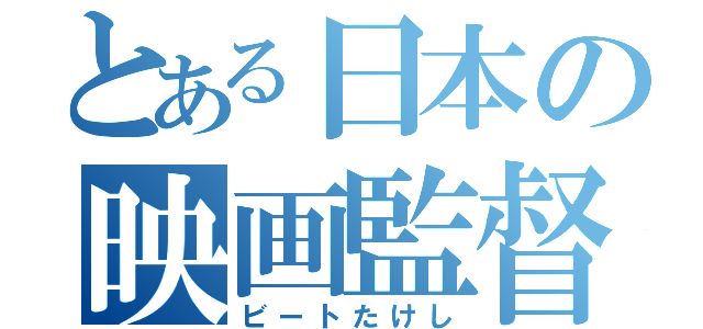 とある日本の映画監督（ビートたけし）