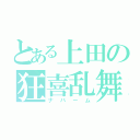 とある上田の狂喜乱舞（ナバーム）