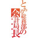 とある総務部の会計局長（金庫番）