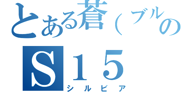 とある蒼（ブルー）のＳ１５（シルビア）