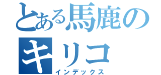 とある馬鹿のキリコ（インデックス）