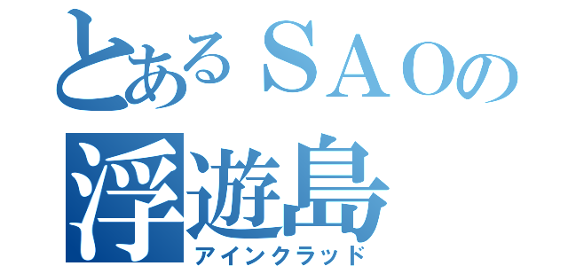 とあるＳＡＯの浮遊島（アインクラッド）