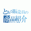 とある販売員の商品紹介（オススメ商品）